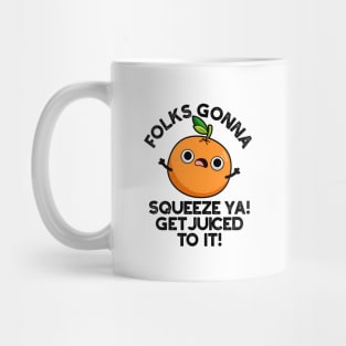 Folks Gonna Squeeze Ya Get Juiced To It Funny Pun Mug
